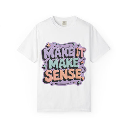 Unisex Garment-Dyed 'Make It Make Sense' T-Shirt
