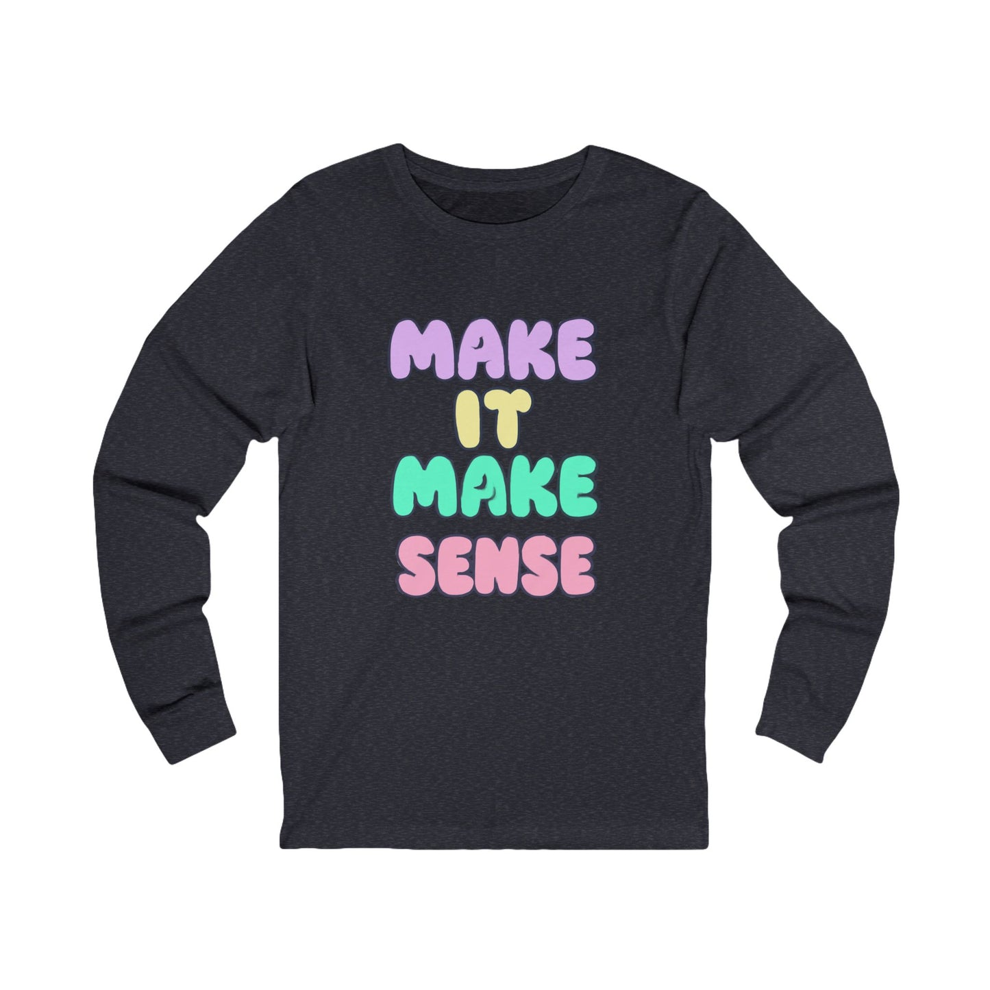 Make It Make Sense Long Sleeve Tee for Thoughtful Souls