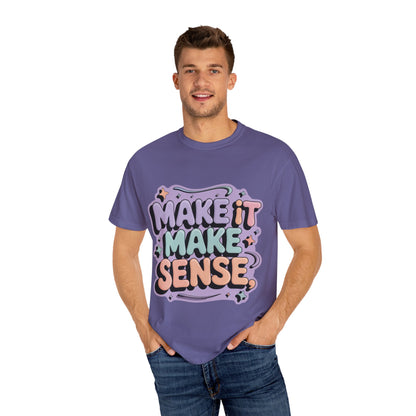 Unisex Garment-Dyed 'Make It Make Sense' T-Shirt