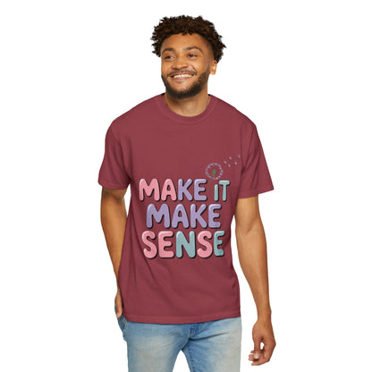 'Make It Make Sense' Unisex Garment-Dyed T-Shirt