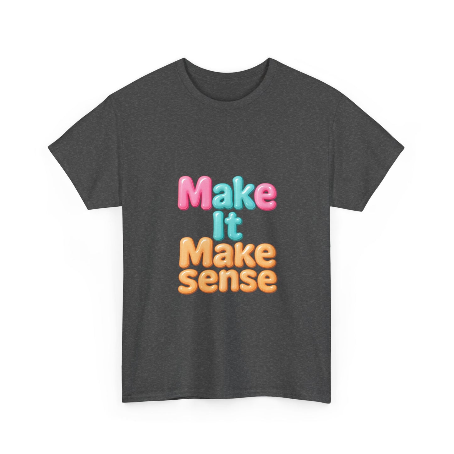 Make It Make Sense Unisex Heavy Cotton Tee