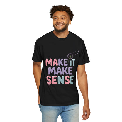 'Make It Make Sense' Unisex Garment-Dyed T-Shirt