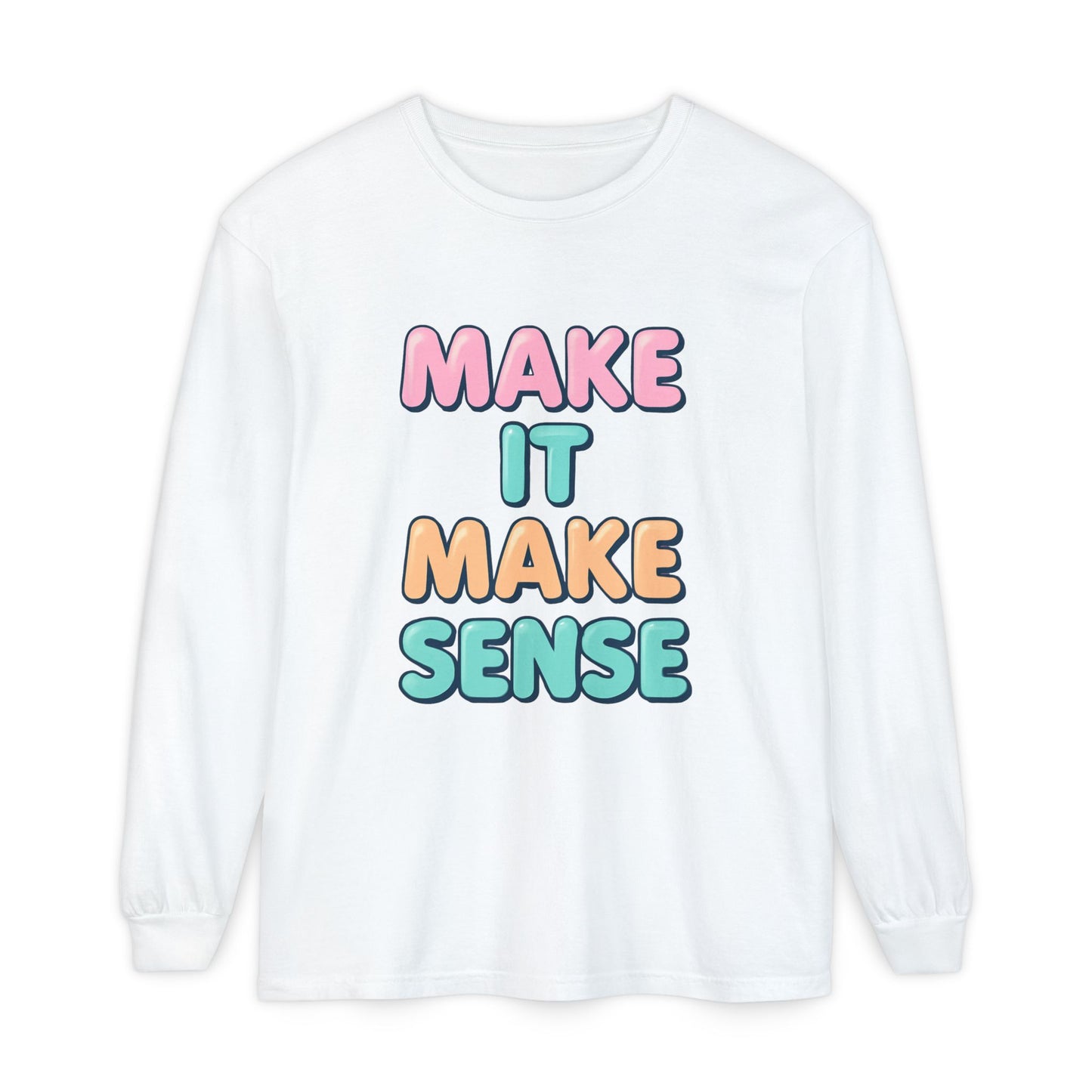 Make It Make Sense Long Sleeve T-Shirt